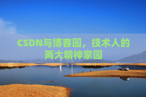 CSDN与博客园,技术人的两大精神家园 CSDN与博客园,技术人的两大精神家园